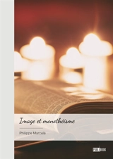 Image et monothéisme : Vers un art des croyants, purement spirituel, sans oeuvres et sans images. - Philippe Marcelé