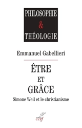 Etre et grâce : Simone Weil et le christianisme - Emmanuel Gabellieri