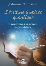 L'écriture inspirée quantique : ouvrez-vous à un univers de possibilités - Johanne Therrien