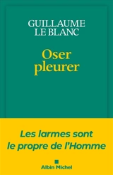 Oser pleurer - Guillaume Le Blanc