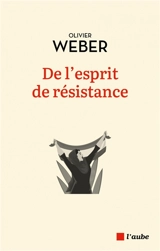 De l'esprit de résistance - Olivier Weber