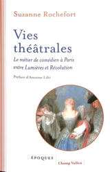 Vies théâtrales : le métier de comédien à Paris entre Lumières et Révolution - Suzanne Rochefort