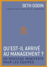 Qu'est-il arrivé au management ? : un nouveau manifeste pour les équipes - Seth Godin
