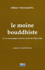 Le moine bouddhiste : La vie monastique selon les textes du Theravada - Môhan Wijayaratna