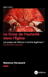 La crise de l'autorité dans l'Eglise : les papes de Vatican II sont-ils légitimes ? - Maxence Hecquard