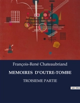 MEMOIRES D’OUTRE-TOMBE : Réflexions et récits d'une vie entre histoire et littérature - François René de Chateaubriand