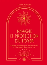 Magie et protection du foyer : le guide complet pour inviter la joie et l'harmonie dans votre vie - Lucie Pouget
