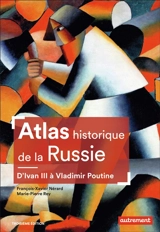Atlas historique de la Russie : d'Ivan III à Vladimir Poutine - François-Xavier Nérard