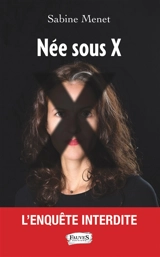 Née sous X : l'enquête interdite - Sabine Menet