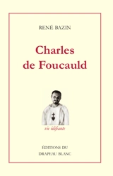 Charles de Foucauld : explorateur du Maroc, ermite au Sahara - René Bazin