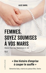 Femmes, soyez soumises à vos maris : récit - Alice Davril