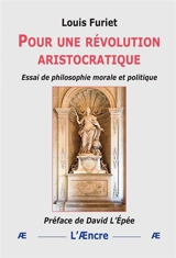 Pour une révolution aristocratique : essai de philosophie morale et politique - Louis Furiet