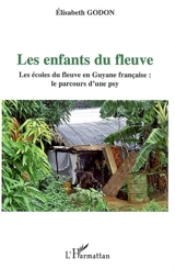 Les enfants du fleuve : les écoles du fleuve en Guyane française - Elisabeth Godon