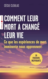 Comment leur mort a changé leur vie : ce que les expériences de mort imminente nous apprennent : 30 parcours inspirants - Cécile Cloulas