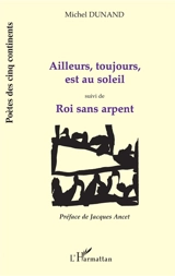 Ailleurs, toujours, est au soleil. Roi sans arpent - Michel Dunand