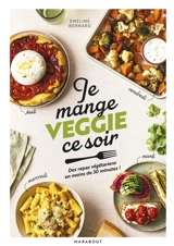 Je mange veggie ce soir : des repas végétariens en moins de 30 minutes ! - Emeline Bernard