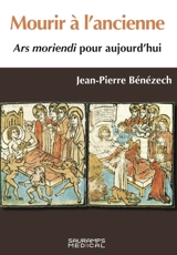 Mourir à l'ancienne : Ars moriendi pour aujourd'hui - Jean-Pierre Bénézech