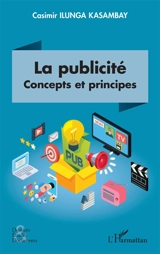 La publicité : concepts et principes - Casimir Ilunga-Kasambay
