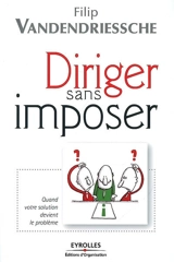 Diriger sans imposer : quand votre solution devient le problème - Filip Vandendriessche