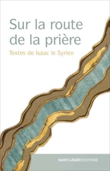 Sur la route de la prière : textes d'Isaac le Syrien - Isaac de Ninive