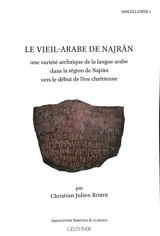 Le vieil-arabe de Najran : une variété archaïque de la langue arabe dans la région de Najran vers le début de l'ère chrétienne - Christian Robin