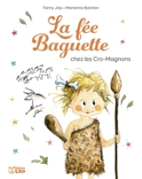 La fée Baguette. La fée Baguette chez les Cro-Magnon - Fanny Joly