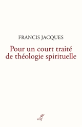 Pour un court traité de théologie spirituelle - Francis Jacques