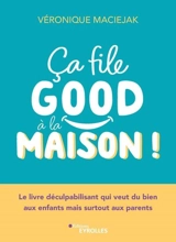 Ca file good à la maison ! : le livre déculpabilisant qui veut du bien aux enfants mais surtout aux parents - Véronique Maciejak
