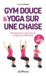 Gym douce & yoga sur une chaise : 150 exercices et postures simples et efficaces - Jacques Choque