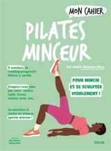 Mon cahier Pilates minceur : pour mincir et se sculpter visiblement ! - Judith Samama-Patte