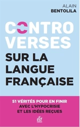 Controverses sur la langue française : 51 vérités contre l'hypocrisie et les idées reçues - Alain Bentolila
