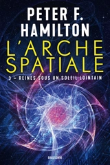 L'arche spatiale. Vol. 3. Reines sous un soleil lointain - Peter F. Hamilton