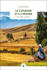 Le condor et la momie : nouvelles du Pérou - Julie Baudin