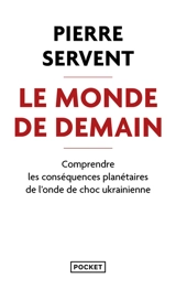 Le monde de demain : comprendre les conséquences planétaires de l'onde de choc ukrainienne - Pierre Servent