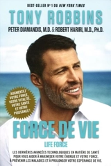 Force de vivre / Life Force : les dernières avancées technologiques en matière de santé pour vous aider à maximiser votre énergie et votre force, à prévenir les maladies et à prolonger votre espérance de vie - Anthony Robbins