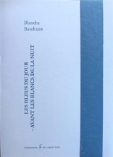 Les bleus du jour : avant les blancs de la nuit - Blanche Baudouin