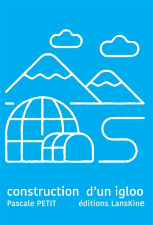 Construction d'un igloo - Pascale Petit