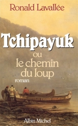 Tchipayuk ou Le Chemin du loup - Ronald Lavallée