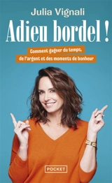 Adieu bordel ! : comment gagner du temps, de l'argent et des moments de bonheur - Julia Vignali