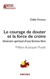 Le courage de douter et la force de croire : itinéraire spirituel d'une femme libre - Odile Ponton