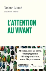 L'attention au vivant : abeilles, vers de terre, champignons : s'ils disparaissent, nous disparaissons - Tatiana Giraud