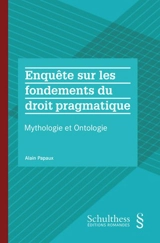 Enquête sur les fondements du droit pragmatique : mythologie et ontologie - Alain Papaux