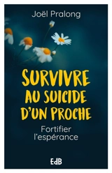 Survivre au suicide d’un proche : fortifier l'espérance - Joël Pralong