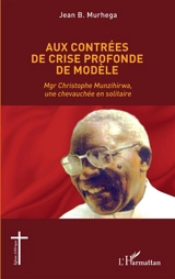 Aux contrées de crise profonde de modèle : Mgr Christophe Munzihirwa, une chevauchée en solitaire - Jean B. Murhega