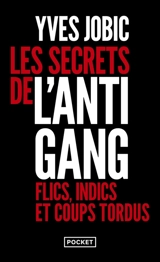 Les secrets de l'antigang : flics, indics et coups tordus - Yves Jobic