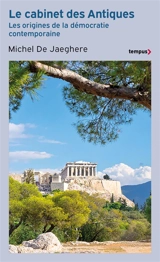 Le cabinet des antiques. Les origines de la démocratie contemporaine - Michel de Jaeghere