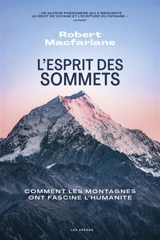 L'esprit des sommets : comment les montagnes ont fasciné l'humanité - Robert Macfarlane