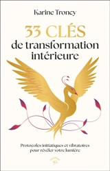 33 clés de transformation intérieure : protocoles initiatiques et vibratoires pour révéler votre lumière - Karine Troncy