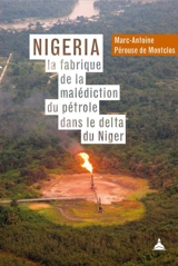 Nigeria : la fabrique de la malédiction du pétrole dans le delta du Niger - Marc-Antoine Pérouse de Montclos
