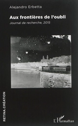 Aux frontières de l'oubli : journal de recherche, 2015 - Alejandro Erbetta